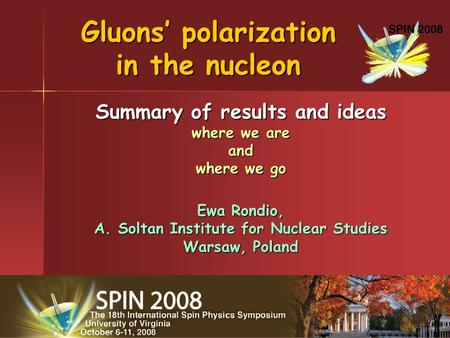 Gluons’ polarization in the nucleon Summary of results and ideas where we are and where we go Ewa Rondio, A. Soltan Institute for Nuclear Studies Warsaw,
