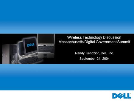 Randy Kendzior, Dell, Inc. September 24, 2004 Wireless Technology Discussion Massachusetts Digital Government Summit.