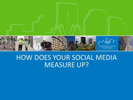 HOW DOES YOUR SOCIAL MEDIA MEASURE UP?. Why Social?