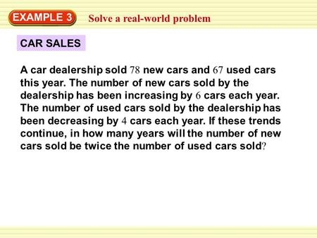 CAR SALES Solve a real-world problem EXAMPLE 3 A car dealership sold 78 new cars and 67 used cars this year. The number of new cars sold by the dealership.