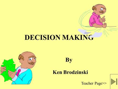 DECISION MAKING Ken Brodzinski Teacher Page>> By.