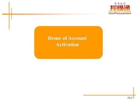 Demo of Account Activation Pg.0. Click here to activate the account E-Procurement Pilot Programme www.eprocurement.gov.hk Pg.1.