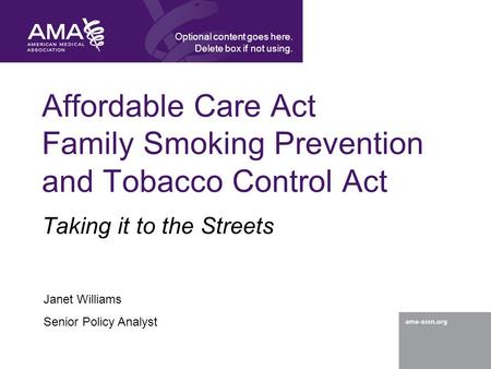 Affordable Care Act Family Smoking Prevention and Tobacco Control Act Taking it to the Streets Optional content goes here. Delete box if not using. Janet.