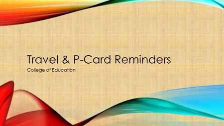 Travel & P-Card Reminders College of Education. Travel Process Travel Authorization entered and approved prior to making any travel arrangements. Airfare.