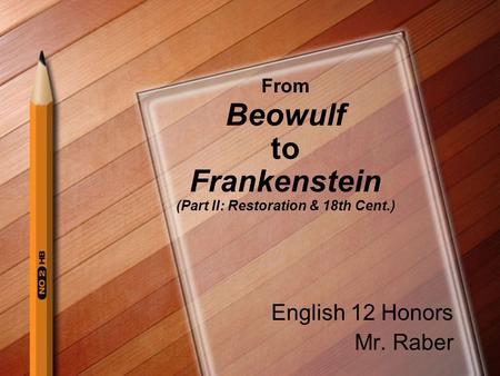 From Beowulf to Frankenstein (Part II: Restoration & 18th Cent.) English 12 Honors Mr. Raber.