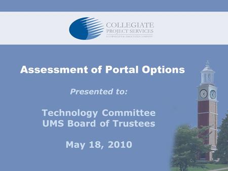 Assessment of Portal Options Presented to: Technology Committee UMS Board of Trustees May 18, 2010.