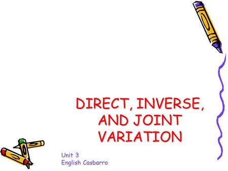 DIRECT, INVERSE, AND JOINT VARIATION Unit 3 English Casbarro.