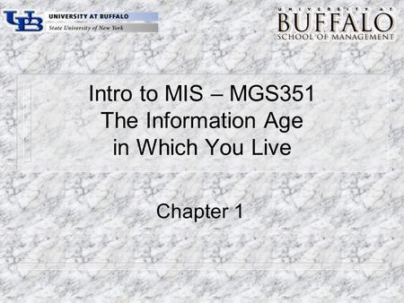 Intro to MIS – MGS351 The Information Age in Which You Live Chapter 1.