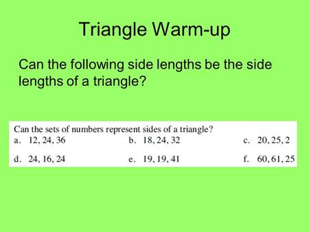 Triangle Warm-up Can the following side lengths be the side lengths of a triangle?