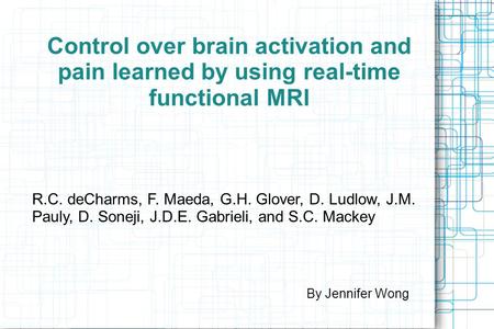 Control over brain activation and pain learned by using real-time functional MRI R.C. deCharms, F. Maeda, G.H. Glover, D. Ludlow, J.M. Pauly, D. Soneji,
