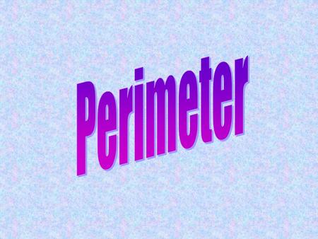 Perimeter - the distance around a figure 6 cm 4 cm You can find the perimeter of any polygon by adding the lengths of all its sides. 4 cm + 4 cm + 6 cm.