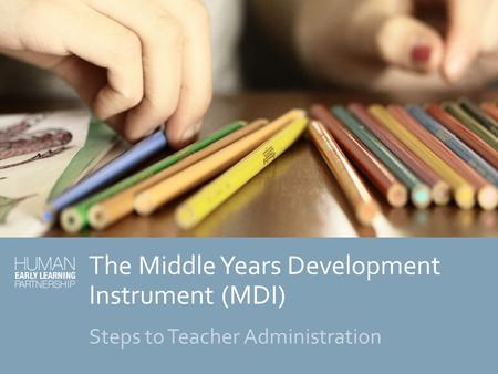 The Middle Years Development Instrument (MDI) Steps to Teacher Administration.