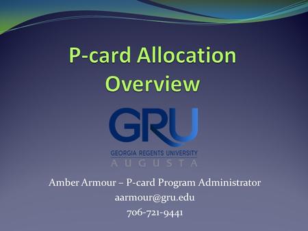 Amber Armour – P-card Program Administrator 706-721-9441.