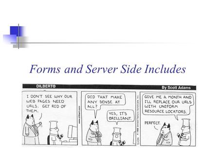Forms and Server Side Includes. What are Forms? Forms are used to get user input We’ve all used them before. For example, ever had to sign up for courses.