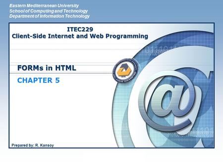 LOGO FORMs in HTML CHAPTER 5 Eastern Mediterranean University School of Computing and Technology Department of Information Technology ITEC229 Client-Side.