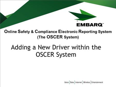 O nline S afety & C ompliance E lectronic R eporting System (The OSCER System) Adding a New Driver within the OSCER System.