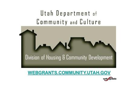 WEBGRANTS.COMMUNITY.UTAH.GOV Division of Housing & Community Development.