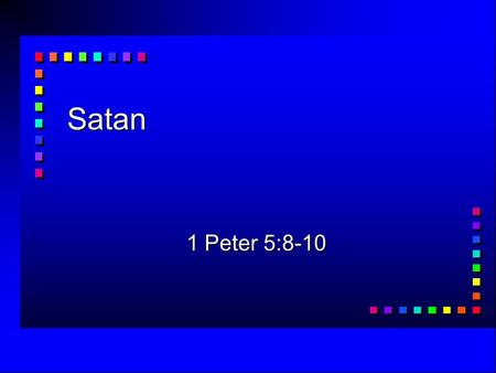 Satan 1 Peter 5:8-10. 1 Peter 5:8-9 Be self-controlled and alert. Your enemy the devil prowls around like a roaring lion looking for someone to devour.