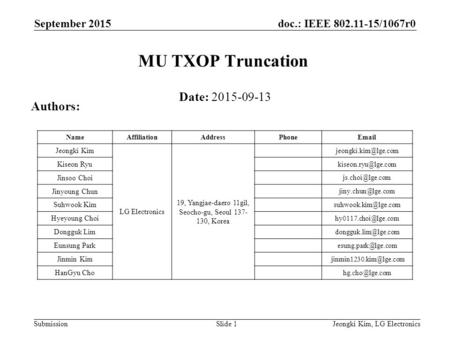 Doc.: IEEE 802.11-15/1067r0 Submission September 2015 Jeongki Kim, LG ElectronicsSlide 1 MU TXOP Truncation Date: 2015-09-13 Authors: NameAffiliationAddressPhoneEmail.