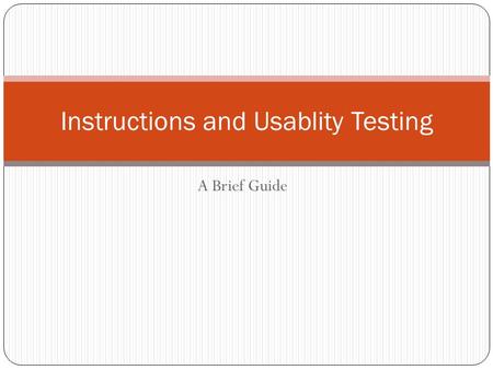A Brief Guide Instructions and Usablity Testing. Inventory of Types Quick Reference Guide Assembly Instructions Wordless Instructions Standard Operating.