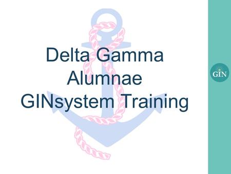 Delta Gamma Alumnae GINsystem Training. What is the GINsystem? A members-only internal communication system for Delta Gamma chapters Features : – Announcements.
