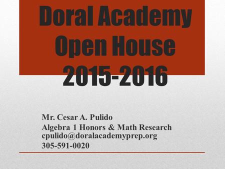 Doral Academy Open House 2015-2016 Mr. Cesar A. Pulido Algebra 1 Honors & Math Research 305-591-0020.