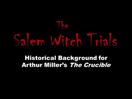 Historical Background for Arthur Miller’s The Crucible Salem Witch Trials The.