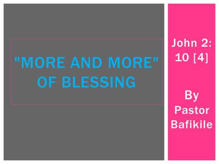 John 2: 10 [4] By Pastor Bafikile MORE AND MORE OF BLESSING.