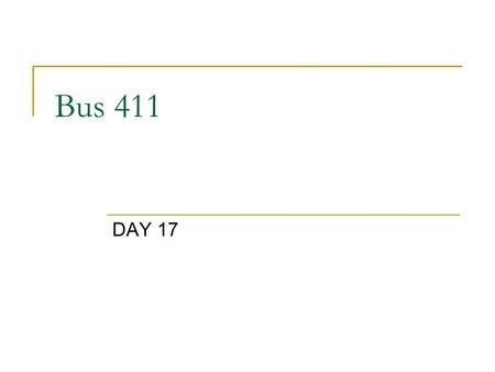 Bus 411 DAY 17. Agenda Mid-term exam Corrected  1 A, 4 B’s, 5 C’s  Read and answer the QUESTIONS  Allow yourself enough time  A higher grade on final.
