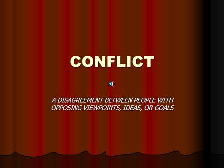 CONFLICT A DISAGREEMENT BETWEEN PEOPLE WITH OPPOSING VIEWPOINTS, IDEAS, OR GOALS.