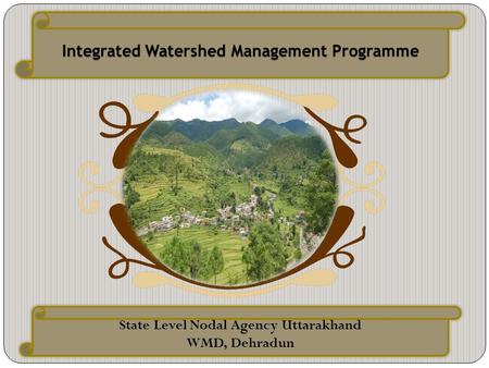 Integrated Watershed Management Programme State Level Nodal Agency Uttarakhand WMD, Dehradun.