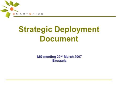 Strategic Deployment Document MG meeting 22 nd March 2007 Brussels.