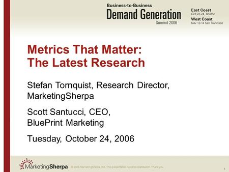1 More data on this topic available from:: © 2006 MarketingSherpa, Inc. This presentation is not for distribution. Thank you. Metrics That Matter: The.