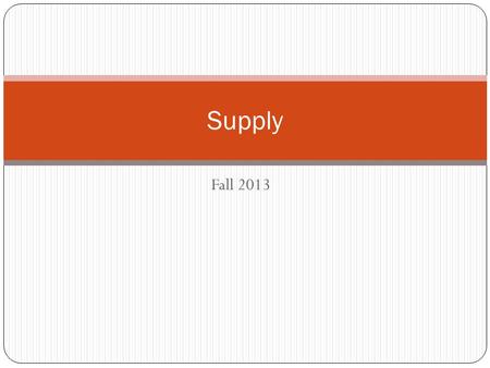 Fall 2013 Supply. Guiding Questions What is supply? What is a supply schedule? What is a supply curve and what does it look like? What factors influence.