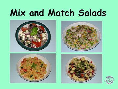 Mix and Match Salads. Getting started  We are going to start by cooking 4 ingredients, each of which could be used as the basis of a salad. They are: