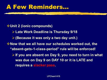 A Few Reminders… LPChem1415  Unit 2 (ionic compounds)  Late Work Deadline is Thursday 9/18  (Because it was only a two day unit.)  Now that we all.