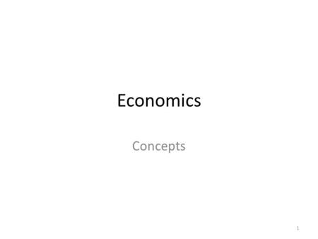 Economics Concepts 1.  Economics studies behaviour and markets  What would an individual do if circumstances change?  Why do we see what we see? 