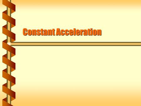 Constant Acceleration. Graphs to Functions  A simple graph of constant velocity corresponds to a position graph that is a straight line.  The functional.