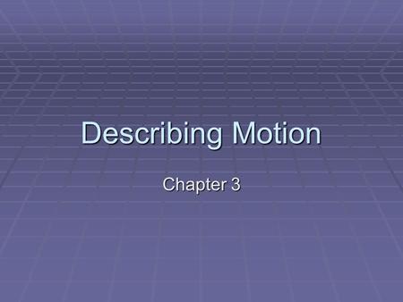 Describing Motion Chapter 3. What is a motion diagram?  A Motion diagram is a useful tool to study the relative motion of objects.  From motion diagrams,