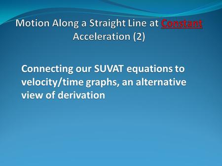 Connecting our SUVAT equations to velocity/time graphs, an alternative view of derivation.