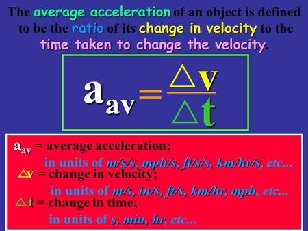 Average acceleration The average acceleration of an object is defined ratiochange in velocity to be the ratio of its change in velocity to the time taken.