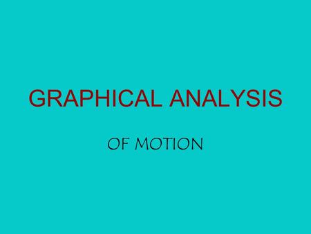 GRAPHICAL ANALYSIS OF MOTION. If you have a….  Object at rest…  An object with no velocity & slope 0  An object that is far away  An object that is.