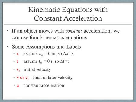 Kinematic Equations with Constant Acceleration If an object moves with constant acceleration, we can use four kinematics equations Some Assumptions and.