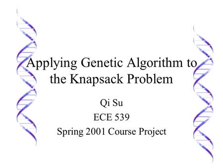 Applying Genetic Algorithm to the Knapsack Problem Qi Su ECE 539 Spring 2001 Course Project.