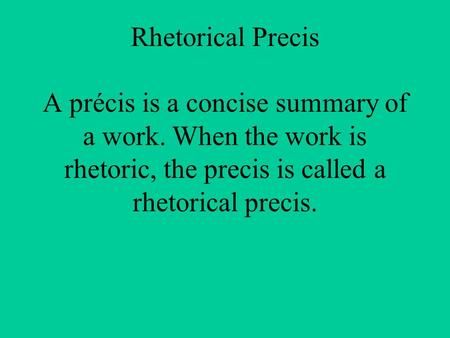 Rhetorical Precis A précis is a concise summary of a work. When the work is rhetoric, the precis is called a rhetorical precis.