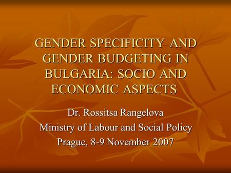 GENDER SPECIFICITY AND GENDER BUDGETING IN BULGARIA: SOCIO AND ECONOMIC ASPECTS GENDER SPECIFICITY AND GENDER BUDGETING IN BULGARIA: SOCIO AND ECONOMIC.