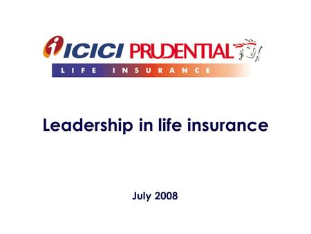 July 2008 Leadership in life insurance. 2 Agenda Indian life insurance opportunity Organisational overview Integrated framework.