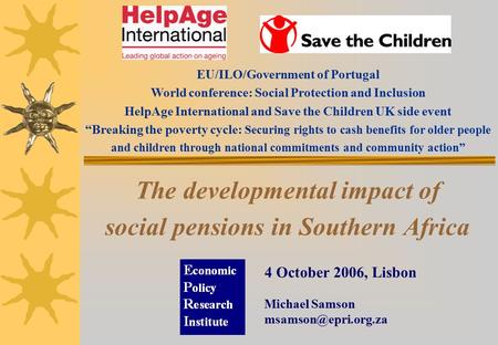 The developmental impact of social pensions in Southern Africa 4 October 2006, Lisbon Michael Samson EU/ILO/Government of Portugal.
