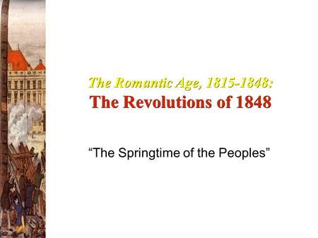 The Romantic Age, 1815-1848: The Revolutions of 1848 “The Springtime of the Peoples”