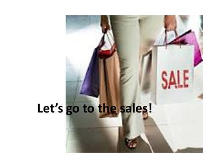 Let’s go to the sales! First floor: Supermarket First floor: Supermarket Second floor: Beauty Second floor: Beauty Third floor: Sports Third floor: Sports.